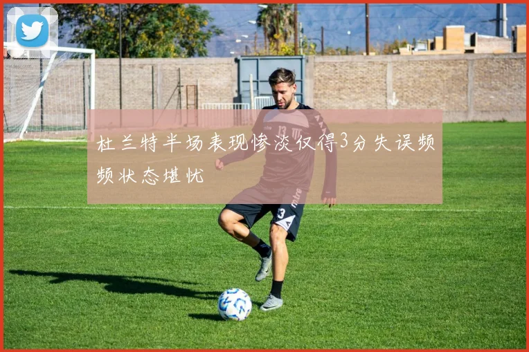 杜兰特半场表现惨淡仅得3分失误频频状态堪忧