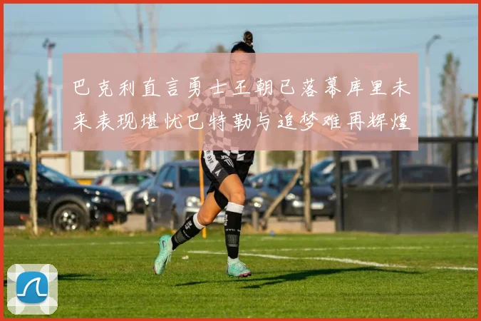 巴克利直言勇士王朝已落幕库里未来表现堪忧巴特勒与追梦难再辉煌
