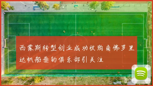 西蒙斯转型创业成功收购南佛罗里达帆船垂钓俱乐部引关注