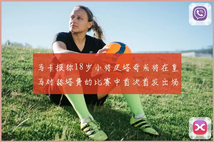马卡报称18岁小将皮塔奇或将在皇马对赫塔费的比赛中首次首发出场