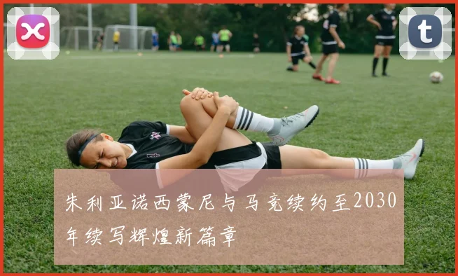 朱利亚诺西蒙尼与马竞续约至2030年续写辉煌新篇章